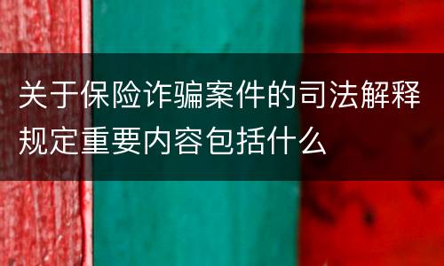 关于保险诈骗案件的司法解释规定重要内容包括什么