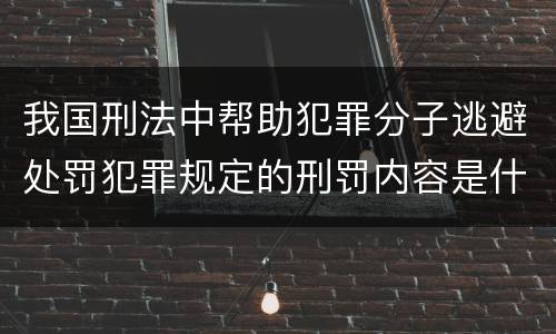 我国刑法中帮助犯罪分子逃避处罚犯罪规定的刑罚内容是什么