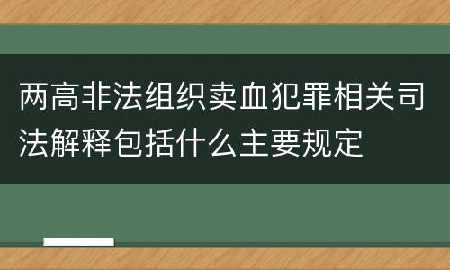 两高非法组织卖血犯罪相关司法解释包括什么主要规定