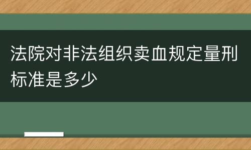 法院对非法组织卖血规定量刑标准是多少