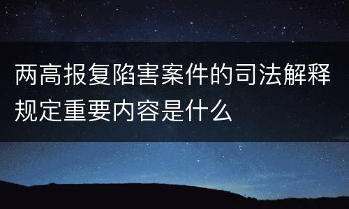 两高报复陷害案件的司法解释规定重要内容是什么
