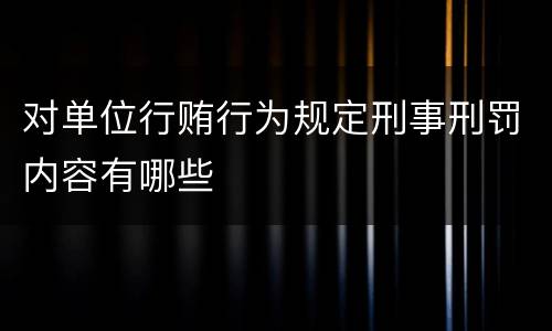 对单位行贿行为规定刑事刑罚内容有哪些