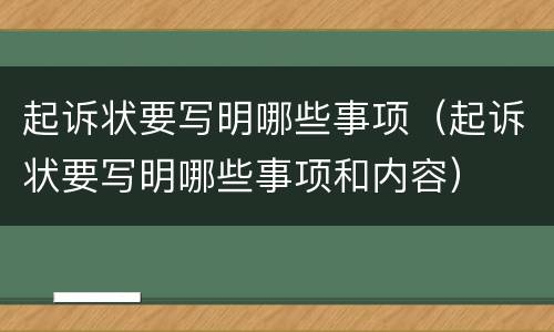 起诉状要写明哪些事项（起诉状要写明哪些事项和内容）