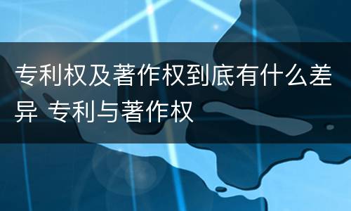 专利权及著作权到底有什么差异 专利与著作权