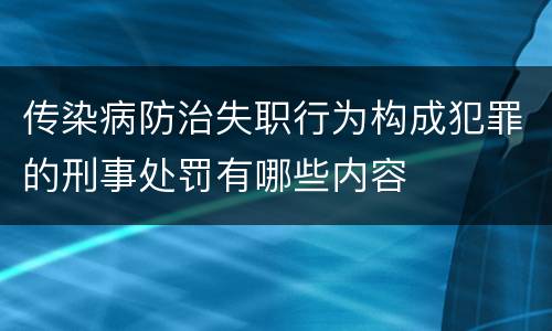 传染病防治失职行为构成犯罪的刑事处罚有哪些内容