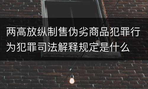 两高放纵制售伪劣商品犯罪行为犯罪司法解释规定是什么