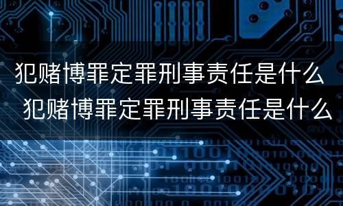 犯赌博罪定罪刑事责任是什么 犯赌博罪定罪刑事责任是什么意思