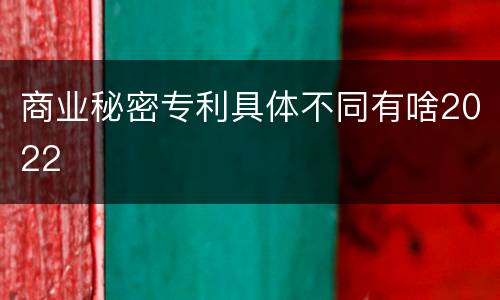 商业秘密专利具体不同有啥2022