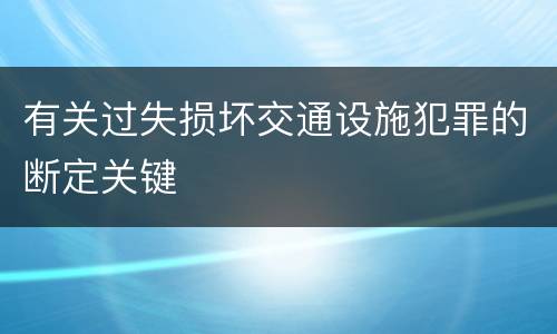 有关过失损坏交通设施犯罪的断定关键