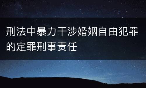 刑法中暴力干涉婚姻自由犯罪的定罪刑事责任