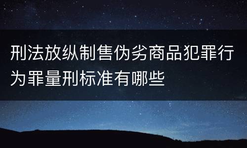 刑法放纵制售伪劣商品犯罪行为罪量刑标准有哪些