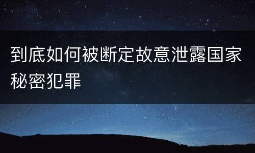 到底如何被断定故意泄露国家秘密犯罪
