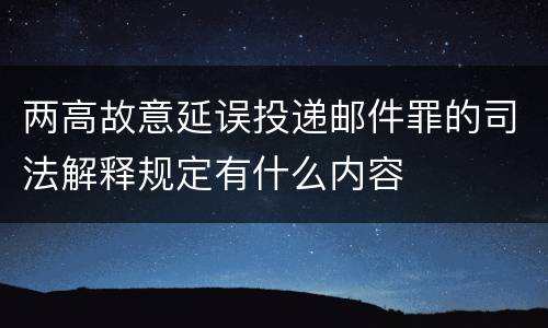 两高故意延误投递邮件罪的司法解释规定有什么内容