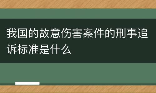 我国的故意伤害案件的刑事追诉标准是什么