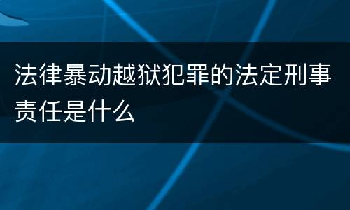 法律暴动越狱犯罪的法定刑事责任是什么