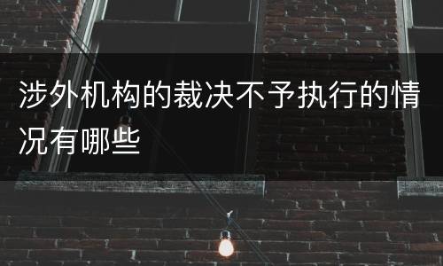 涉外机构的裁决不予执行的情况有哪些