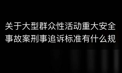 关于大型群众性活动重大安全事故案刑事追诉标准有什么规定