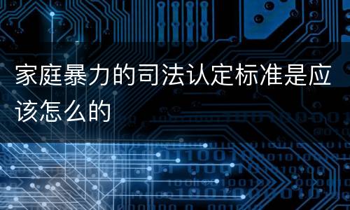 家庭暴力的司法认定标准是应该怎么的