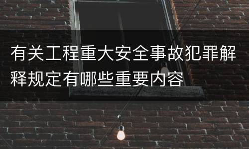 有关工程重大安全事故犯罪解释规定有哪些重要内容