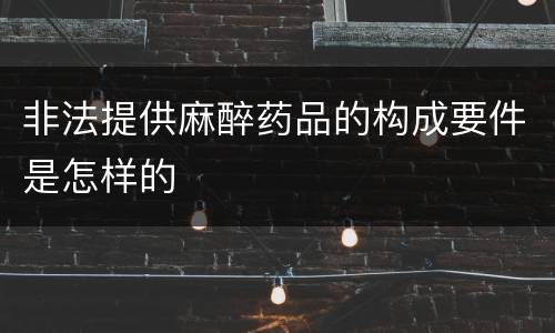 非法提供麻醉药品的构成要件是怎样的