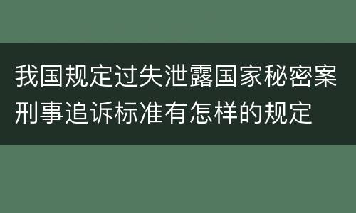 我国规定过失泄露国家秘密案刑事追诉标准有怎样的规定