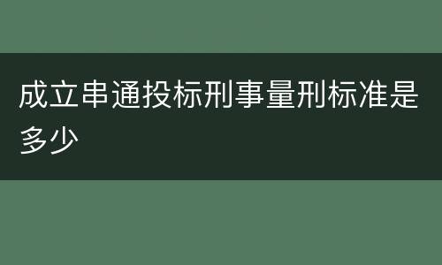 成立串通投标刑事量刑标准是多少
