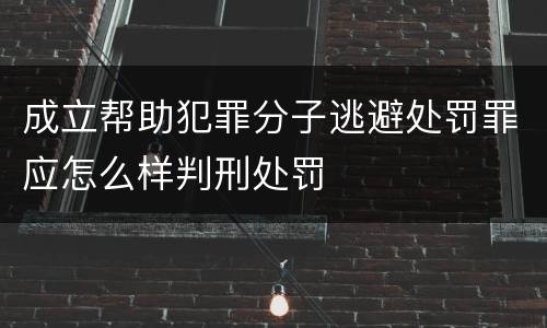 成立帮助犯罪分子逃避处罚罪应怎么样判刑处罚