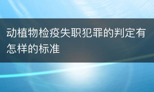 动植物检疫失职犯罪的判定有怎样的标准