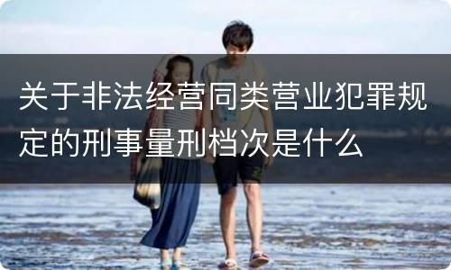 关于非法经营同类营业犯罪规定的刑事量刑档次是什么