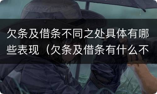 欠条及借条不同之处具体有哪些表现（欠条及借条有什么不同）