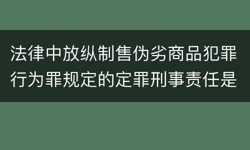 法律中放纵制售伪劣商品犯罪行为罪规定的定罪刑事责任是什么