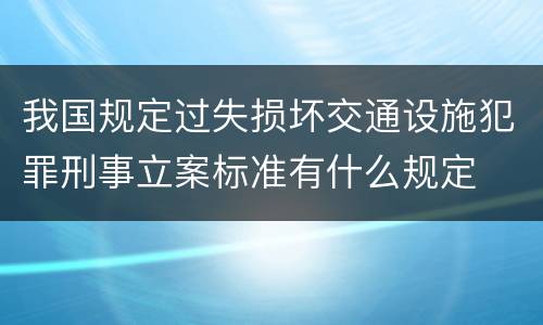 我国规定过失损坏交通设施犯罪刑事立案标准有什么规定