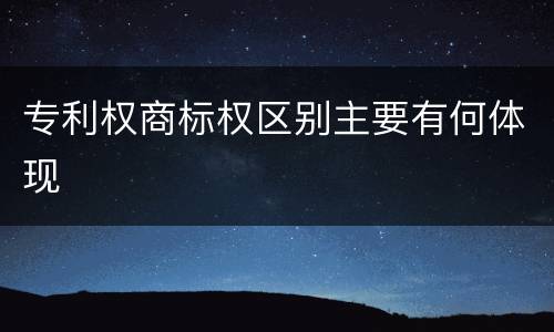 专利权商标权区别主要有何体现