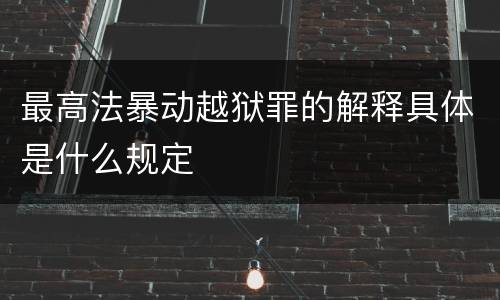 最高法暴动越狱罪的解释具体是什么规定