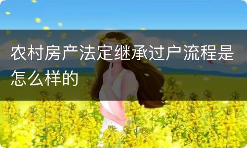 农村房产法定继承过户流程是怎么样的