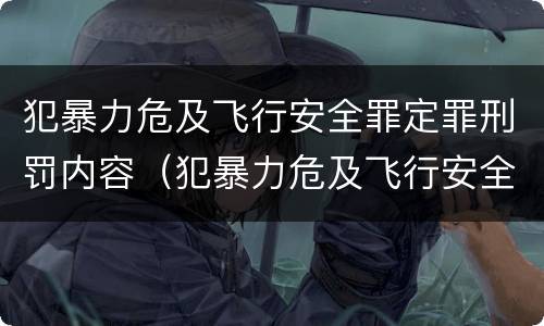 犯暴力危及飞行安全罪定罪刑罚内容（犯暴力危及飞行安全罪定罪刑罚内容是什么）