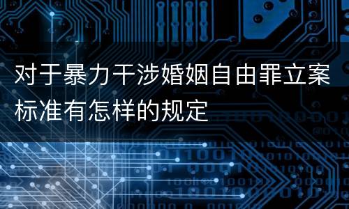 对于暴力干涉婚姻自由罪立案标准有怎样的规定