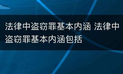 法律中盗窃罪基本内涵 法律中盗窃罪基本内涵包括