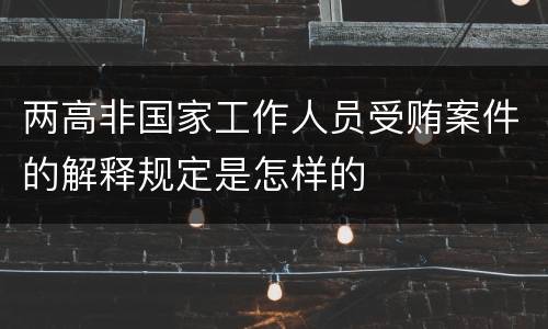 两高非国家工作人员受贿案件的解释规定是怎样的