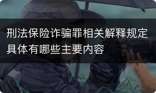 刑法保险诈骗罪相关解释规定具体有哪些主要内容