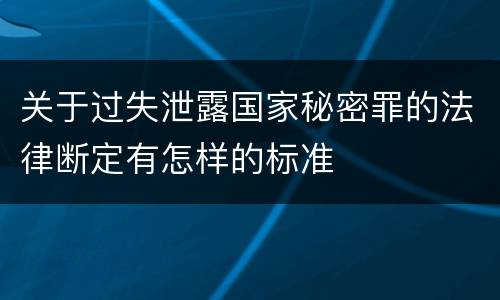 关于过失泄露国家秘密罪的法律断定有怎样的标准