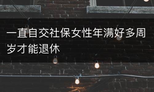 一直自交社保女性年满好多周岁才能退休