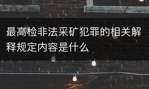 最高检非法采矿犯罪的相关解释规定内容是什么