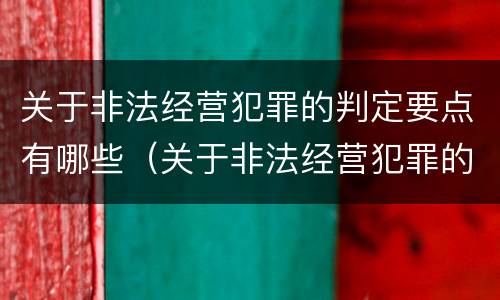 关于非法经营犯罪的判定要点有哪些（关于非法经营犯罪的判定要点有哪些规定）