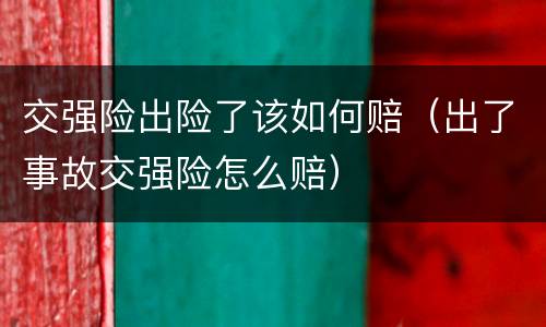 交强险出险了该如何赔（出了事故交强险怎么赔）