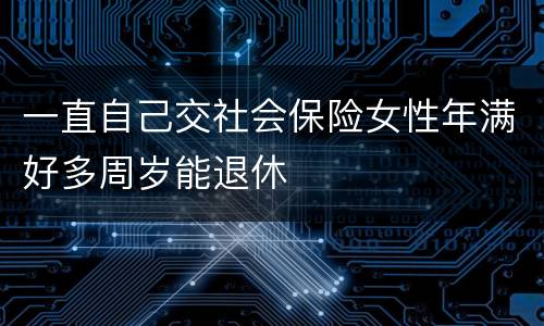 一直自己交社会保险女性年满好多周岁能退休