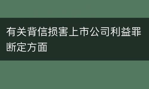 有关背信损害上市公司利益罪断定方面