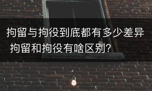 拘留与拘役到底都有多少差异 拘留和拘役有啥区别?