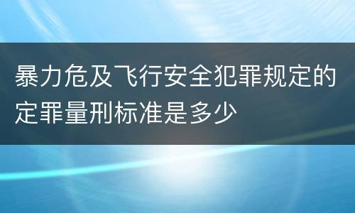 暴力危及飞行安全犯罪规定的定罪量刑标准是多少