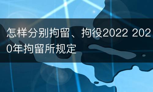 怎样分别拘留、拘役2022 2020年拘留所规定